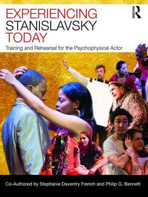 Experiencing Stanislavsky Today: Training and Rehearsal for the Psychophysical Actor de Stephanie Daventry French