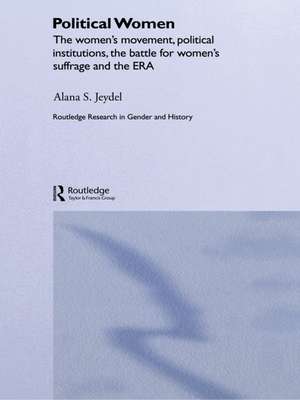 Political Women: The Women's Movement, Political Institutions, the Battle for Women's Suffrage and the ERA de Alana Jeydel