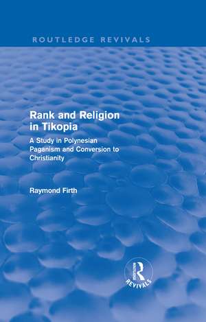 Rank and Religion in Tikopia (Routledge Revivals): A Study in Polynesian Paganism and Conversion to Christianity. de Raymond Firth