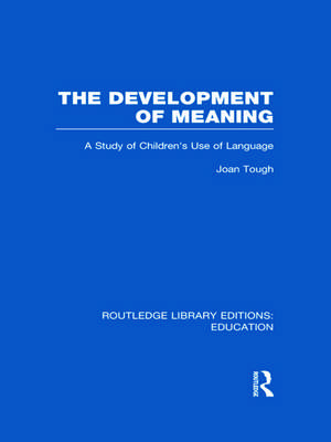 The Development of Meaning (RLE Edu I): A Study of Children's Use of Language de Joan Tough