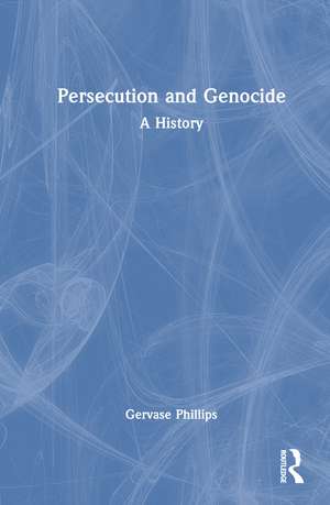 Persecution and Genocide: A History de Gervase Phillips