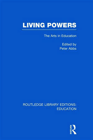 Living Powers(RLE Edu K): The Arts in Education de Peter Abbs