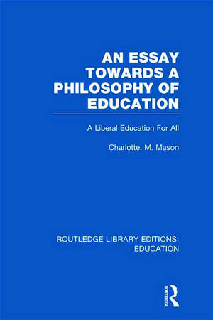 An Essay Towards A Philosophy of Education (RLE Edu K): A Liberal Education for All de Charlotte Mason