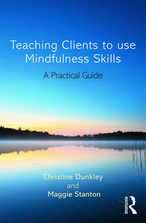 Teaching Clients to Use Mindfulness Skills: A practical guide de Maggie Stanton