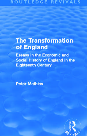 The Transformation of England (Routledge Revivals): Essays in the economic and social history of England in the eighteenth century de Peter Mathias