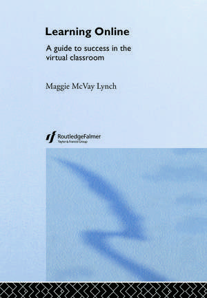 Learning Online: A Guide to Success in the Virtual Classroom de Maggie McVay Lynch