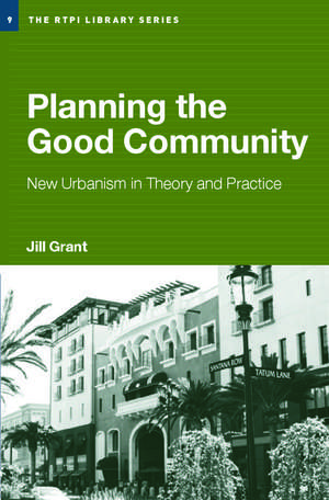 Planning the Good Community: New Urbanism in Theory and Practice de Jill Grant