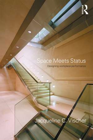 Space Meets Status: Designing Workplace Performance de Jacqueline Vischer