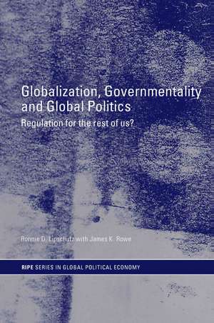 Globalization, Governmentality and Global Politics: Regulation for the Rest of Us? de Ronnie Lipschutz