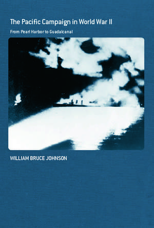 The Pacific Campaign in World War II: From Pearl Harbor to Guadalcanal de William Bruce Johnson