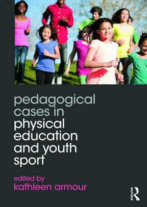 Pedagogical Cases in Physical Education and Youth Sport de Kathleen Armour