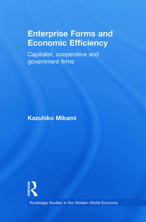 Enterprise Forms and Economic Efficiency: Capitalist, Cooperative and Government Firms de Kazuhiko Mikami