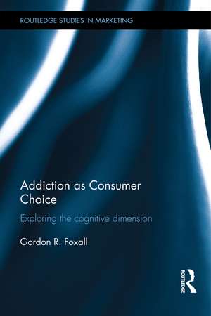 Addiction as Consumer Choice: Exploring the Cognitive Dimension de Gordon Foxall