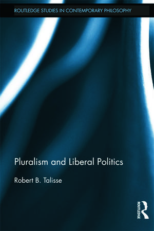 Pluralism and Liberal Politics de Robert Talisse