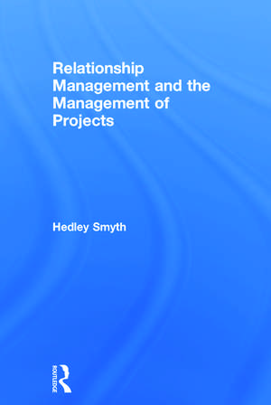 Relationship Management and the Management of Projects de Hedley Smyth