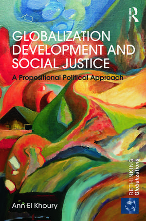 Globalization Development and Social Justice: A propositional political approach de Ann El Khoury