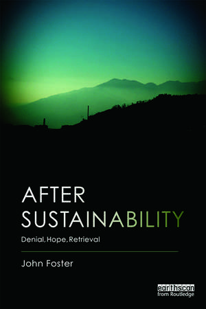 After Sustainability: Denial, Hope, Retrieval de John Foster