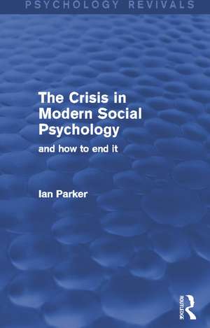 The Crisis in Modern Social Psychology (Psychology Revivals): and how to end it de Ian Parker