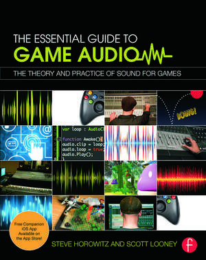 The Essential Guide to Game Audio: The Theory and Practice of Sound for Games de Steve Horowitz