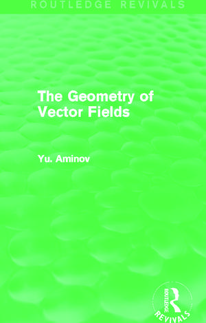 The Geometry of Vector Fields (Routledge Revivals) de Yu. Aminov