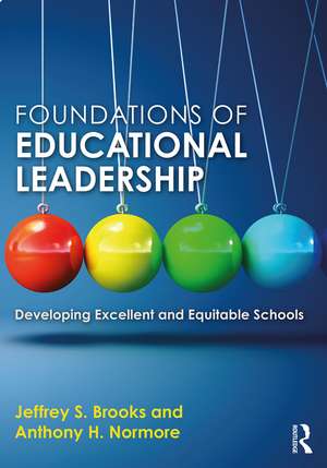 Foundations of Educational Leadership: Developing Excellent and Equitable Schools de Jeffrey S. Brooks