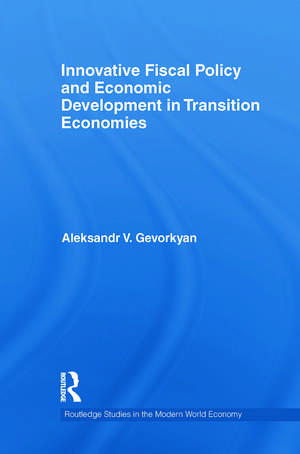 Innovative Fiscal Policy and Economic Development in Transition Economies de Aleksandr Gevorkyan