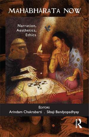 Mahabharata Now: Narration, Aesthetics, Ethics de Arindam Chakrabarti