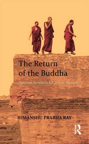 The Return of the Buddha: Ancient Symbols for a New Nation de Himanshu Prabha Ray