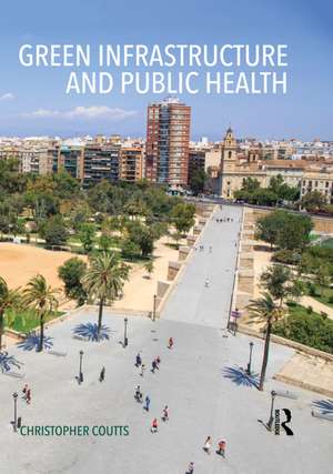 Green Infrastructure and Public Health de Christopher Coutts