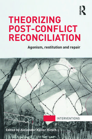 Theorizing Post-Conflict Reconciliation: Agonism, Restitution & Repair de Alexander Hirsch