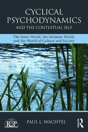 Cyclical Psychodynamics and the Contextual Self: The Inner World, the Intimate World, and the World of Culture and Society de Paul L. Wachtel