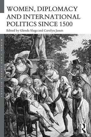 Women, Diplomacy and International Politics since 1500 de Glenda Sluga