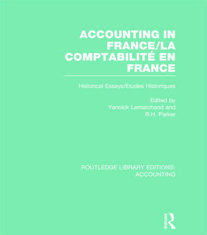 Accounting in France (RLE Accounting): Historical Essays/Etudes Historiques de Yannick Lemarchand