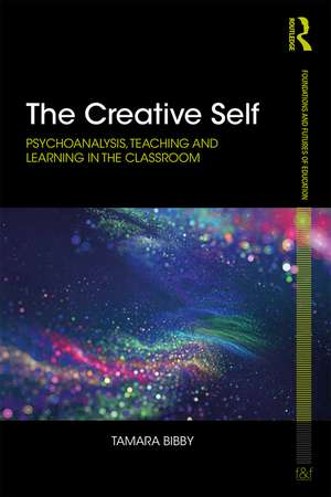 The Creative Self: Psychoanalysis, Teaching and Learning in the Classroom de Tamara Bibby