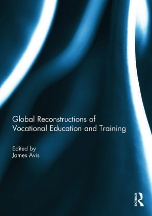 Global Reconstructions of Vocational Education and Training de James Avis