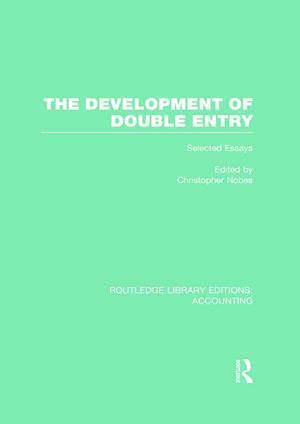 The Development of Double Entry (RLE Accounting): Selected Essays de Chris Nobes