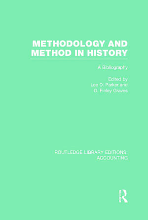 Methodology and Method in History (RLE Accounting): A Bibliography de Lee Parker