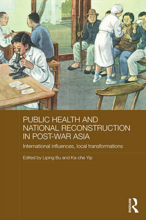 Public Health and National Reconstruction in Post-War Asia: International Influences, Local Transformations de Liping Bu