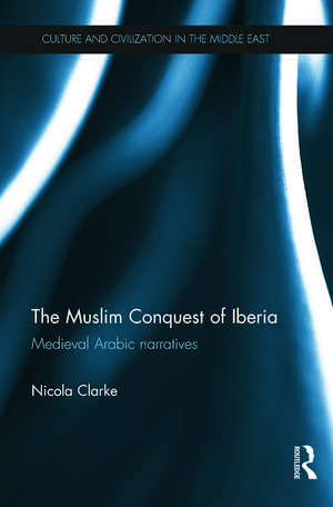 The Muslim Conquest of Iberia: Medieval Arabic Narratives de Nicola Clarke