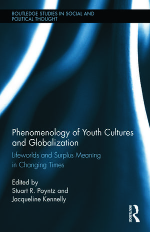 Phenomenology of Youth Cultures and Globalization: Lifeworlds and Surplus Meaning in Changing Times de Stuart R. Poyntz