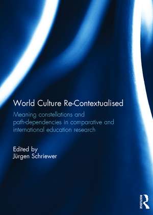 World Culture Re-Contextualised: Meaning Constellations and Path-Dependencies in Comparative and International Education Research de Jürgen Schriewer