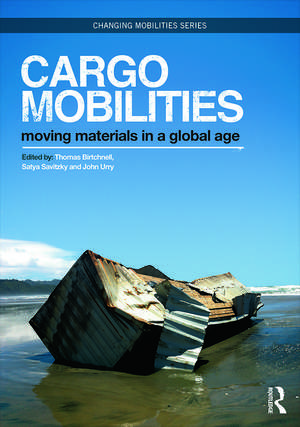 Cargomobilities: Moving Materials in a Global Age de Thomas Birtchnell