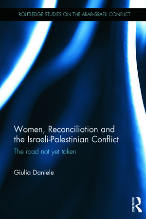 Women, Reconciliation and the Israeli-Palestinian Conflict: The Road Not Yet Taken de Giulia Daniele