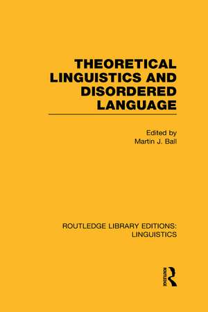 Theoretical Linguistics and Disordered Language (RLE Linguistics B: Grammar) de Martin Ball