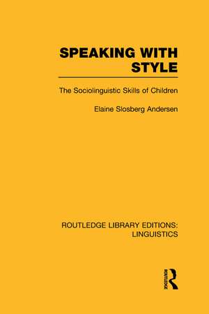 Speaking With Style (RLE Linguistics C: Applied Linguistics): The Sociolinguistics Skills of Children de Elaine Andersen