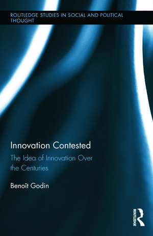 Innovation Contested: The Idea of Innovation Over the Centuries de Benoît Godin