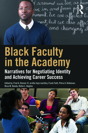 Black Faculty in the Academy: Narratives for Negotiating Identity and Achieving Career Success de Fred A. Bonner II