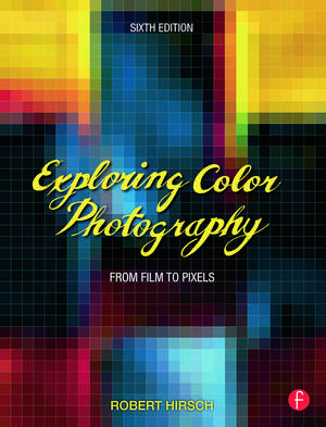 Exploring Color Photography: From Film to Pixels de Robert Hirsch