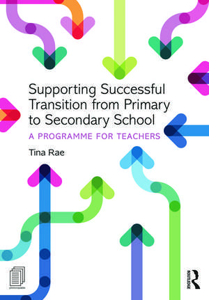 Supporting Successful Transition from Primary to Secondary School: A programme for teachers de Tina Rae