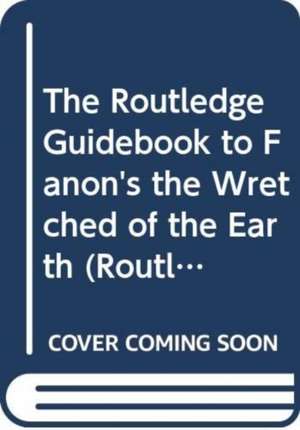 The Routledge Guidebook to Fanon's The Wretched of The Earth de Jean Khalfa